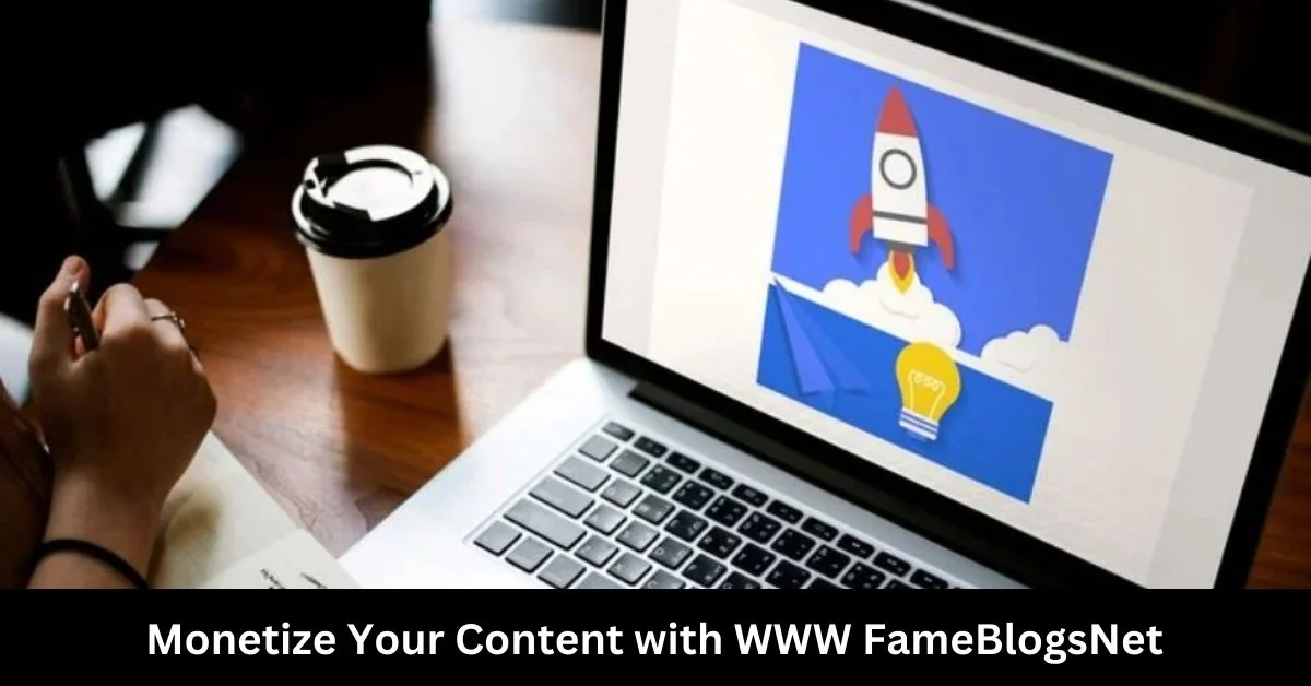 Monetize Your Content with WWW FameBlogsNet